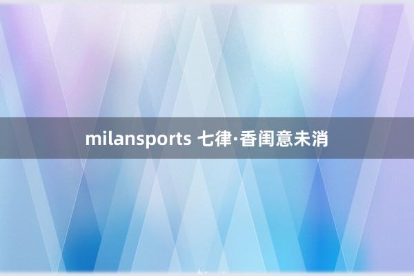 milansports 七律·香闺意未消