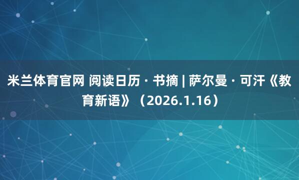 米兰体育官网 阅读日历 · 书摘 | 萨尔曼 · 可汗《教育新语》（2026.1.16）