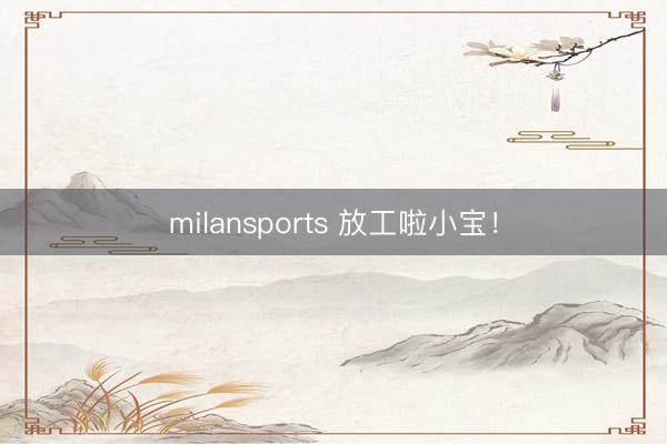 milansports 放工啦小宝！