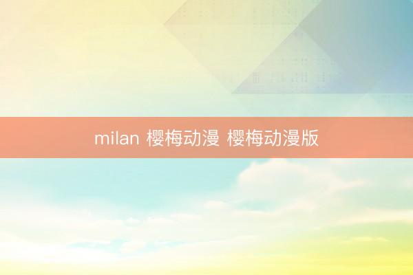 milan 樱梅动漫 樱梅动漫版