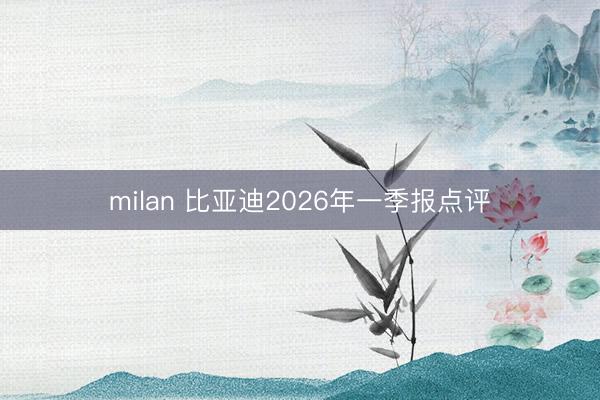 milan 比亚迪2026年一季报点评